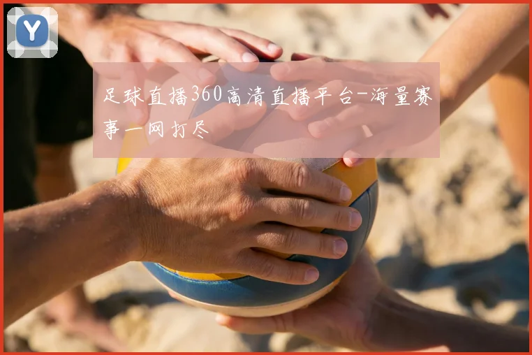 足球直播360高清直播平台-海量赛事一网打尽