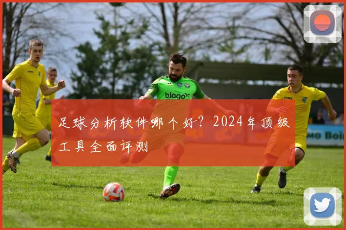 足球分析软件哪个好?2024年顶级工具全面评测
